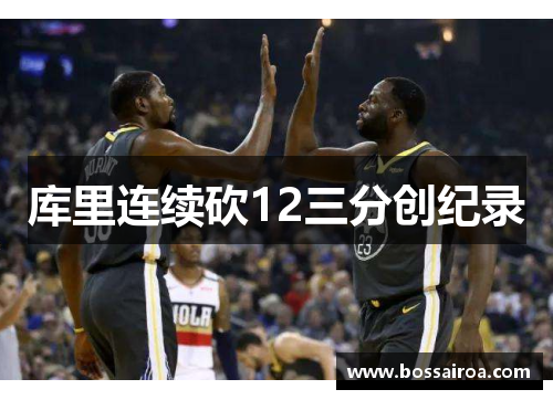 库里连续砍12三分创纪录
